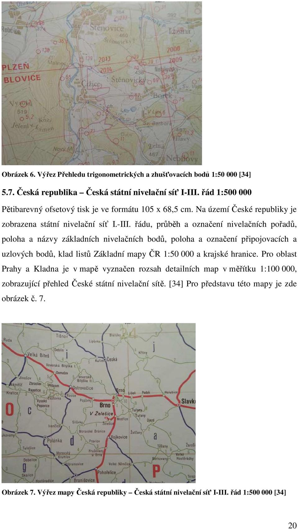 řádu, průběh a označení nivelačních pořadů, poloha a názvy základních nivelačních bodů, poloha a označení připojovacích a uzlových bodů, klad listů Základní mapy ČR 1:50 000 a krajské