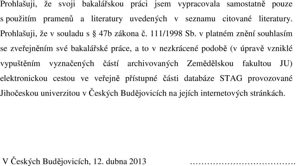 v platném znění souhlasím se zveřejněním své bakalářské práce, a to v nezkrácené podobě (v úpravě vzniklé vypuštěním vyznačených částí