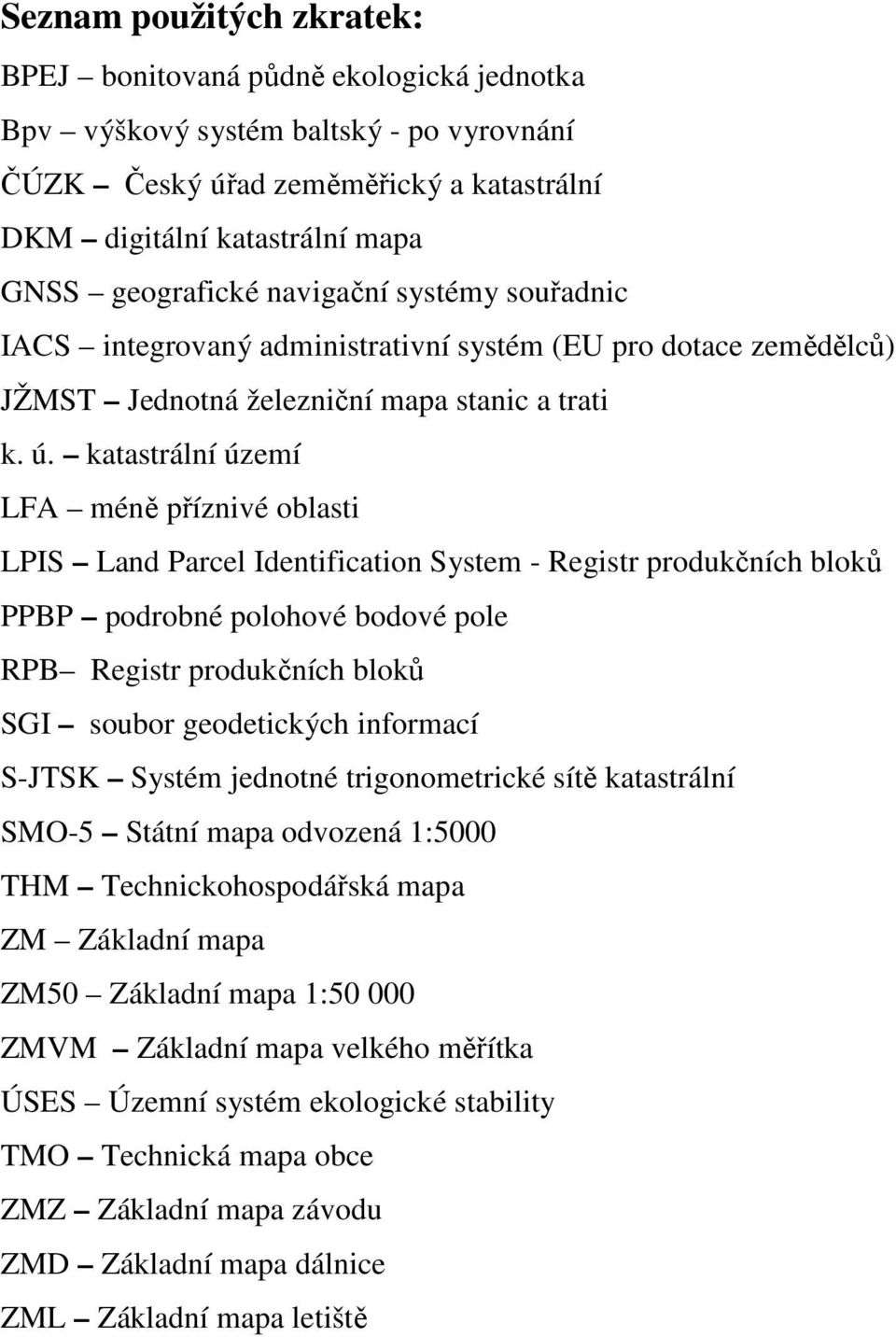 katastrální území LFA méně příznivé oblasti LPIS Land Parcel Identification System - Registr produkčních bloků PPBP podrobné polohové bodové pole RPB Registr produkčních bloků SGI soubor geodetických