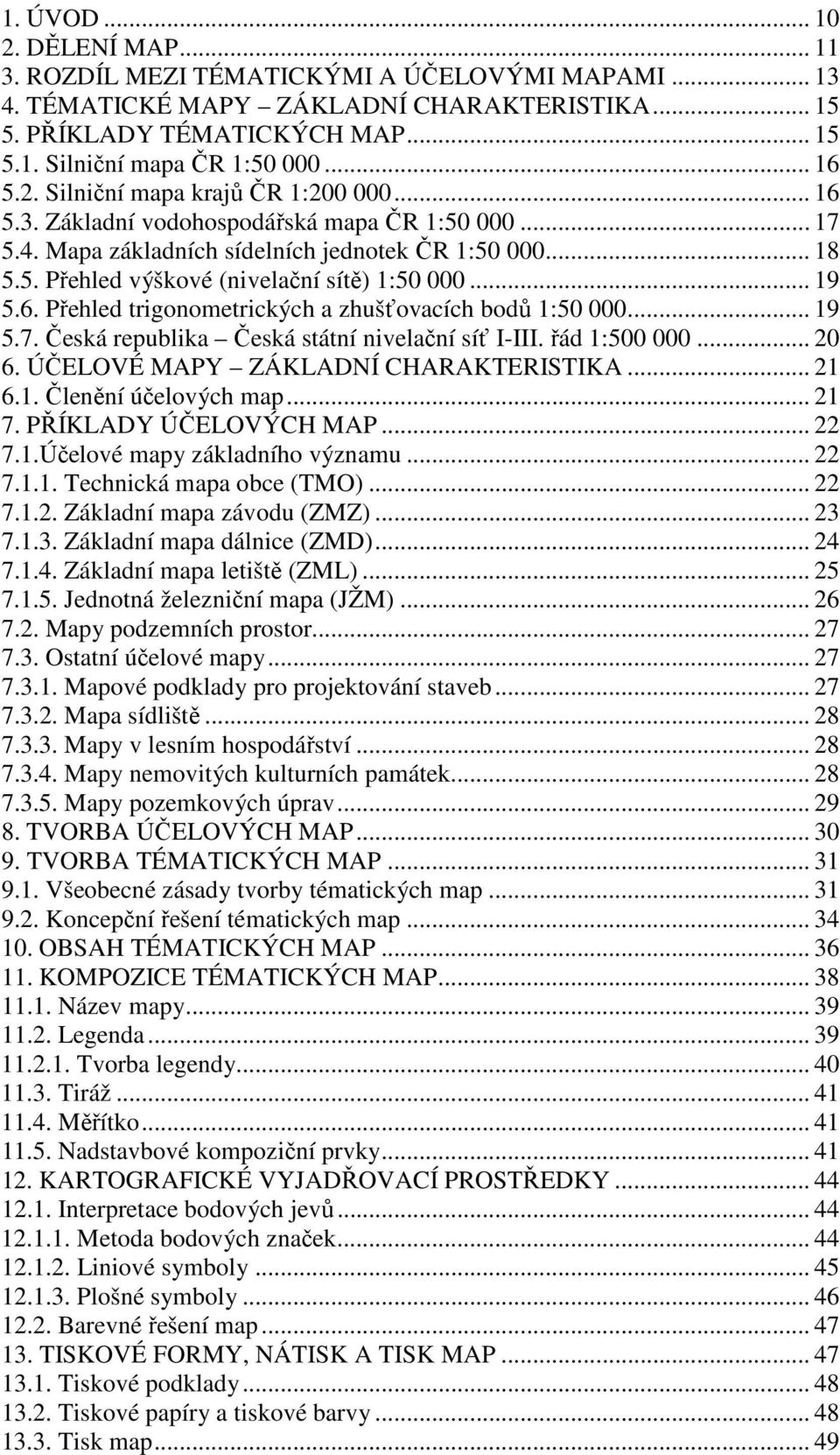 .. 19 5.6. Přehled trigonometrických a zhušťovacích bodů 1:50 000... 19 5.7. Česká republika Česká státní nivelační síť I-III. řád 1:500 000... 20 6. ÚČELOVÉ MAPY ZÁKLADNÍ CHARAKTERISTIKA... 21 6.1. Členění účelových map.