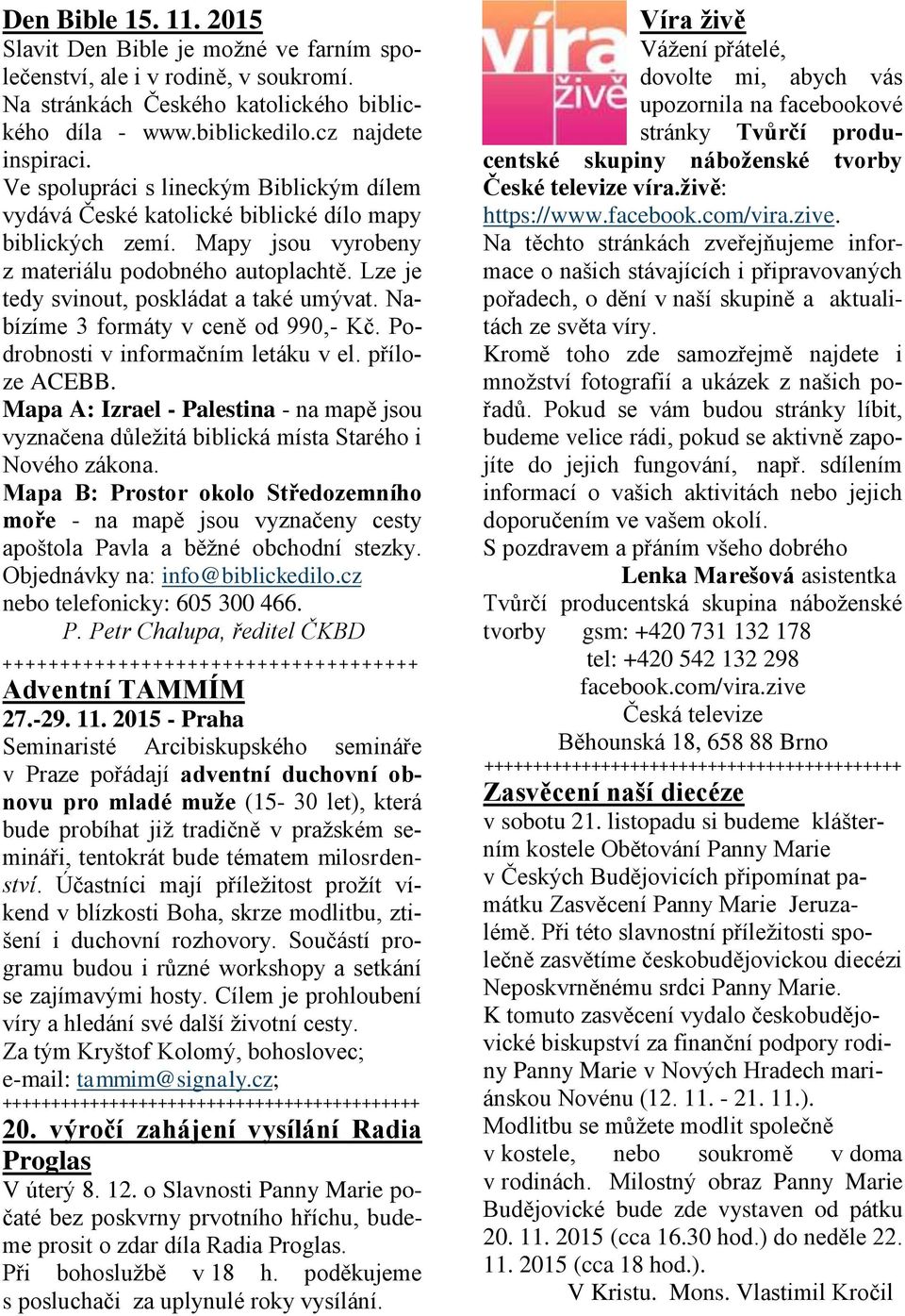 Nabízíme 3 formáty v ceně od 990,- Kč. Podrobnosti v informačním letáku v el. příloze ACEBB. Mapa A: Izrael - Palestina - na mapě jsou vyznačena důležitá biblická místa Starého i Nového zákona.