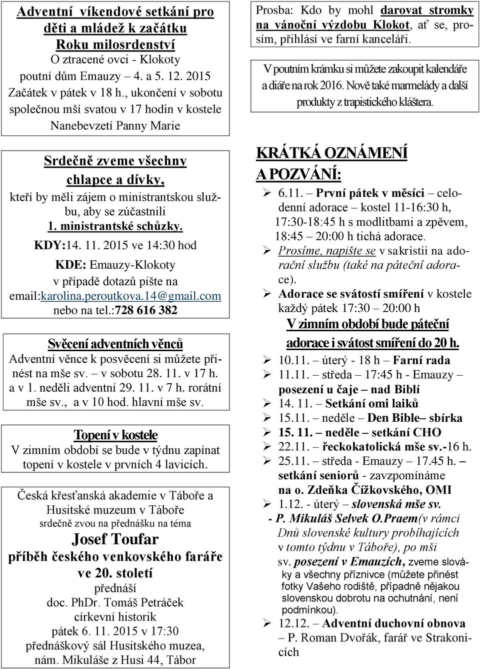 ministrantské schůzky. KDY:14. 11. 2015 ve 14:30 hod KDE: Emauzy-Klokoty v případě dotazů pište na email:karolina.peroutkova.14@gmail.com nebo na tel.