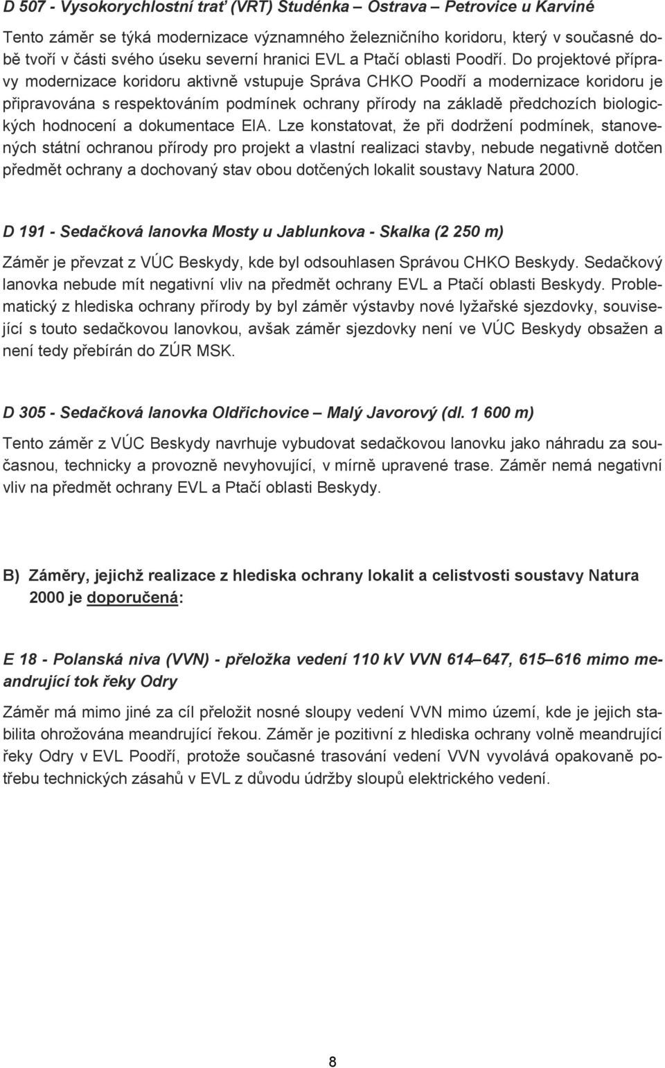 Do projektové přípravy modernizace koridoru aktivně vstupuje Správa CHKO Poodří a modernizace koridoru je připravována s respektováním podmínek ochrany přírody na základě předchozích biologických