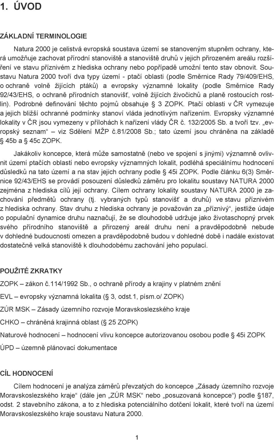 Soustavu Natura 2000 tvoří dva typy území - ptačí oblasti (podle Směrnice Rady 79/409/EHS, o ochraně volně žijících ptáků) a evropsky významné lokality (podle Směrnice Rady 92/43/EHS, o ochraně