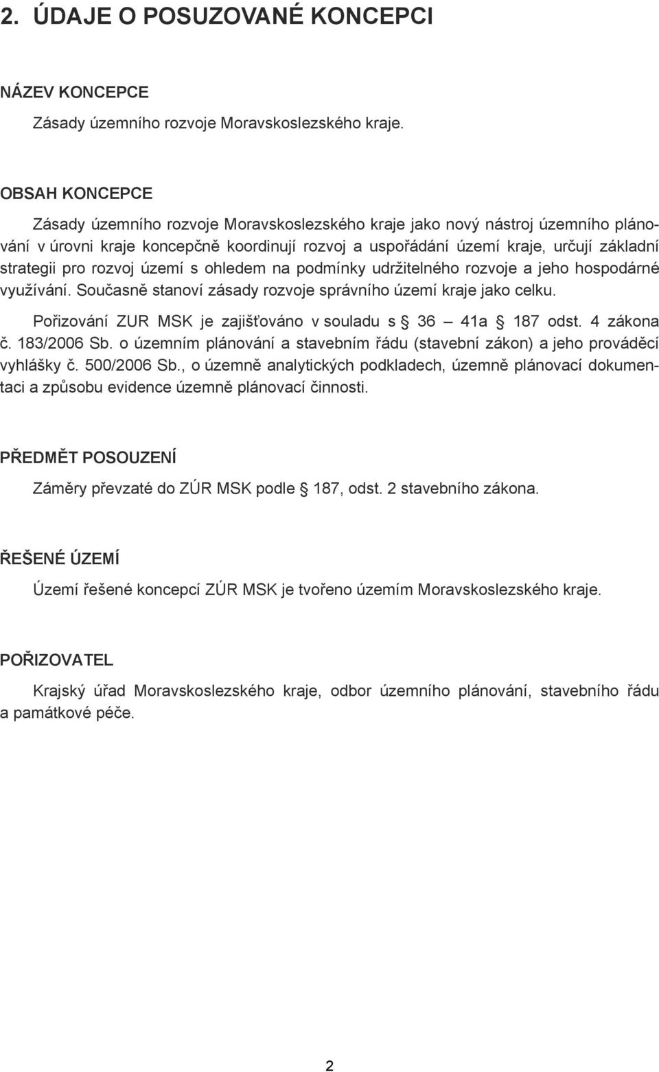 rozvoj území s ohledem na podmínky udržitelného rozvoje a jeho hospodárné využívání. Současně stanoví zásady rozvoje správního území kraje jako celku.