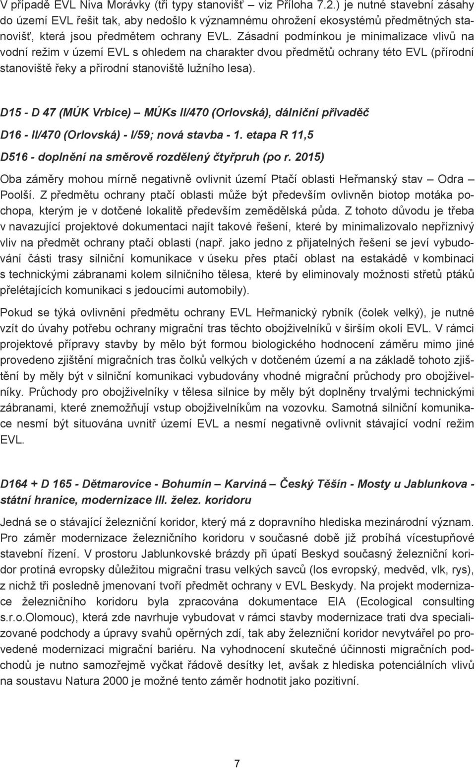 Zásadní podmínkou je minimalizace vlivů na vodní režim v území EVL s ohledem na charakter dvou předmětů ochrany této EVL (přírodní stanoviště řeky a přírodní stanoviště lužního lesa).