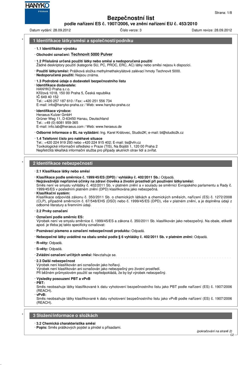 Použití látky/směsi: Prášková složka methylmethakrylátové zalévací hmoty Technovit 5000. Nedoporučená použití: Nejsou známa. 1.