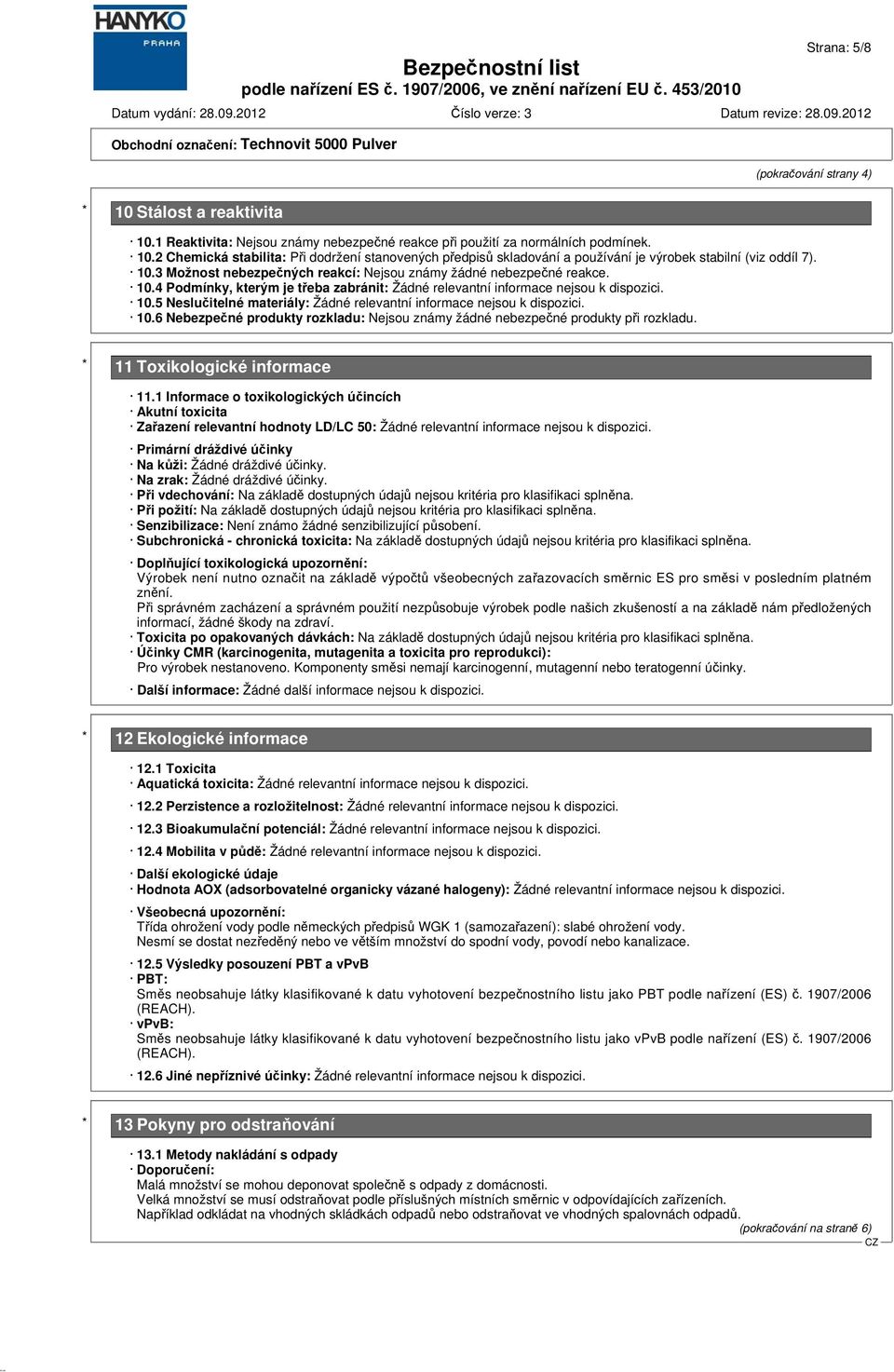 10.6 Nebezpečné produkty rozkladu: Nejsou známy žádné nebezpečné produkty při rozkladu. * 11 Toxikologické informace 11.