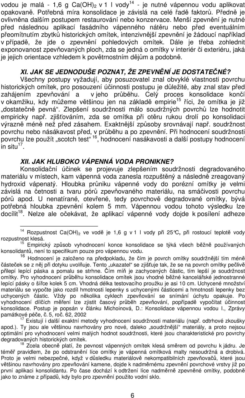 Menší zpevnění je nutné před následnou aplikací fasádního vápenného nátěru nebo před eventuálním přeomítnutím zbytků historických omítek, intenzivnější zpevnění je žádoucí například v případě, že jde