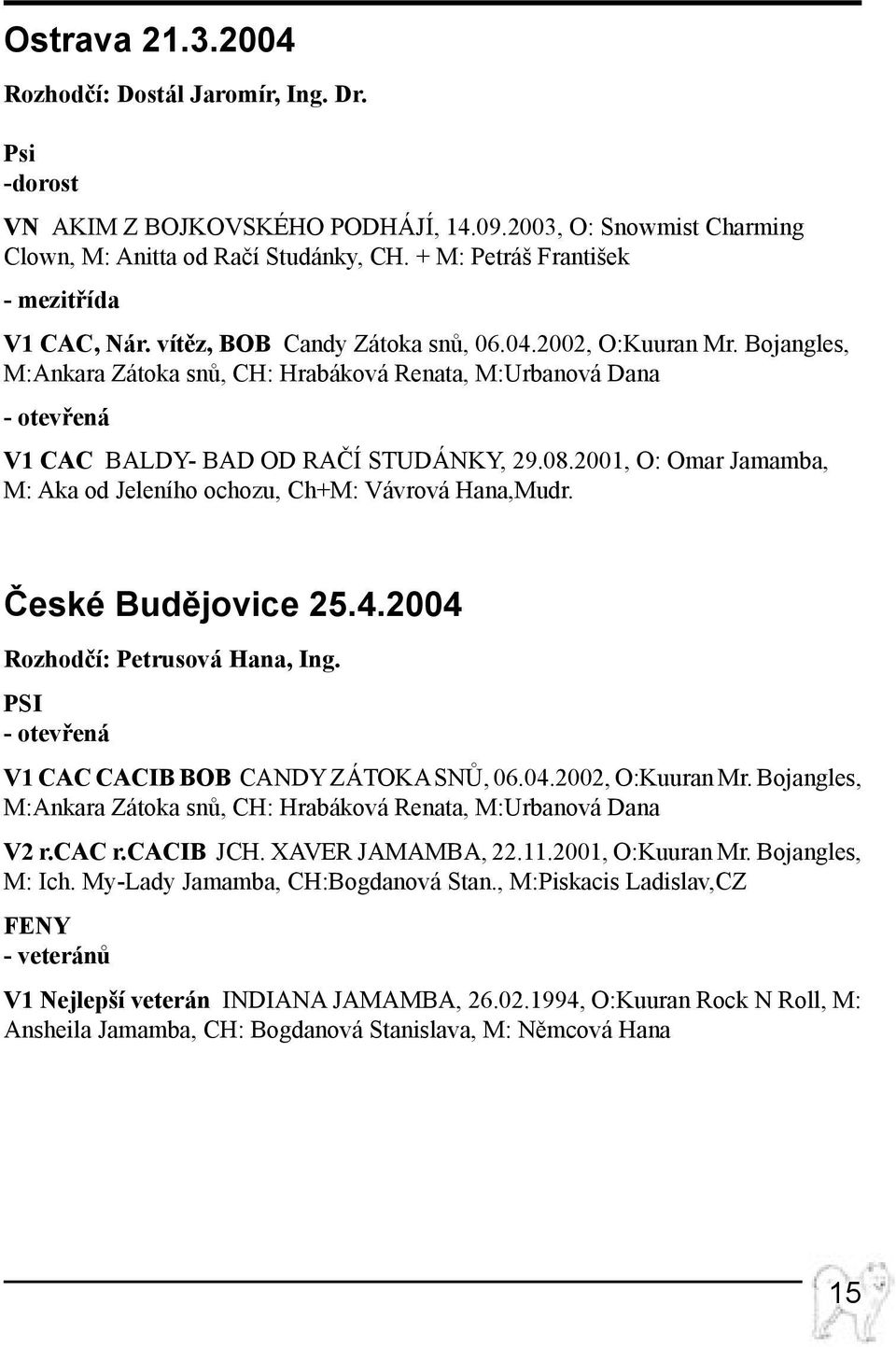 Bojangles, M:Ankara Zátoka snů, CH: Hrabáková Renata, M:Urbanová Dana - otevřená V1 CAC Baldy- Bad od Račí studánky, 29.08.2001, O: Omar Jamamba, M: Aka od Jeleního ochozu, Ch+M: Vávrová Hana,Mudr.