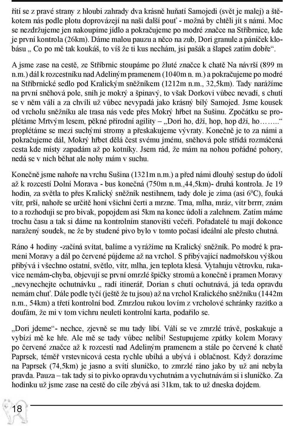 Dáme malou pauzu a něco na zub, Dori granule a páníček klobásu Co po mě tak koukáš, to víš že ti kus nechám, jsi pašák a šlapeš zatím dobře.