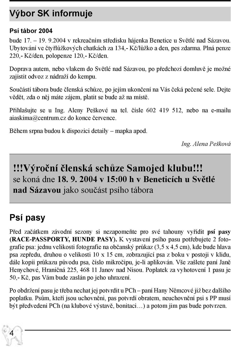 Součástí tábora bude členská schůze, po jejím ukončení na Vás čeká pečené sele. Dejte vědět, zda o něj máte zájem, platit se bude až na místě. Přihlašujte se u Ing. Aleny Peškové na tel.