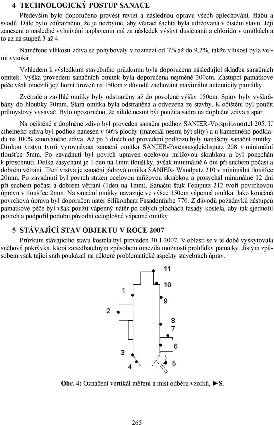 Její zanesení a následné vyhnívání naplavenin má za následek výskyt dusičnanů a chloridů v omítkách a to až na stupeň 3 až 4.