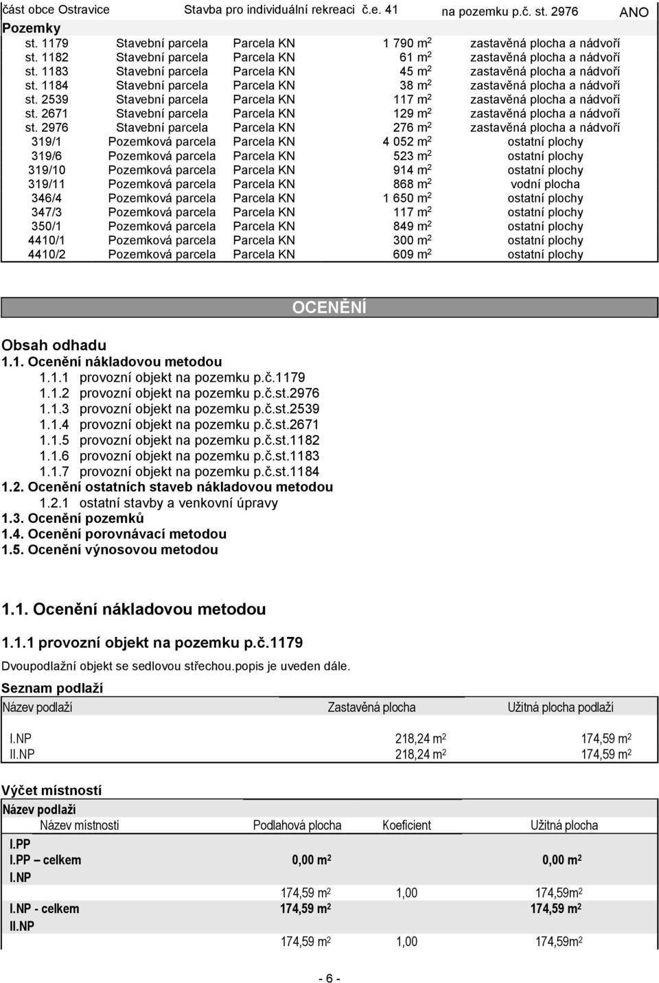 1184 Stavební parcela Parcela KN 38 m 2 zastavěná plocha a nádvoří st. 2539 Stavební parcela Parcela KN 117 m 2 zastavěná plocha a nádvoří st.