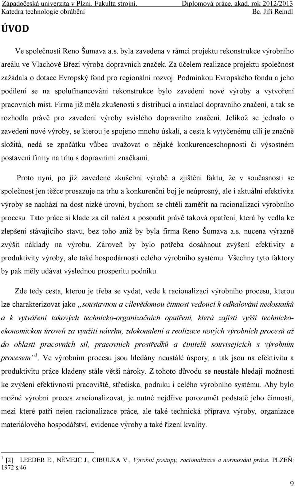 Podmínkou Evropského fondu a jeho podílení se na spolufinancování rekonstrukce bylo zavedení nové výroby a vytvoření pracovních míst.