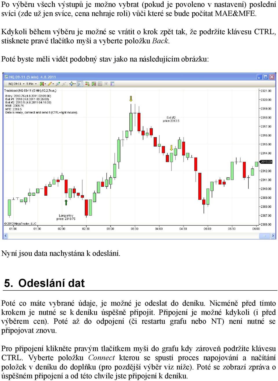 Poté byste měli vidět podobný stav jako na následujícím obrázku: Nyní jsou data nachystána k odeslání. 5. Odeslání dat Poté co máte vybrané údaje, je možné je odeslat do deníku.