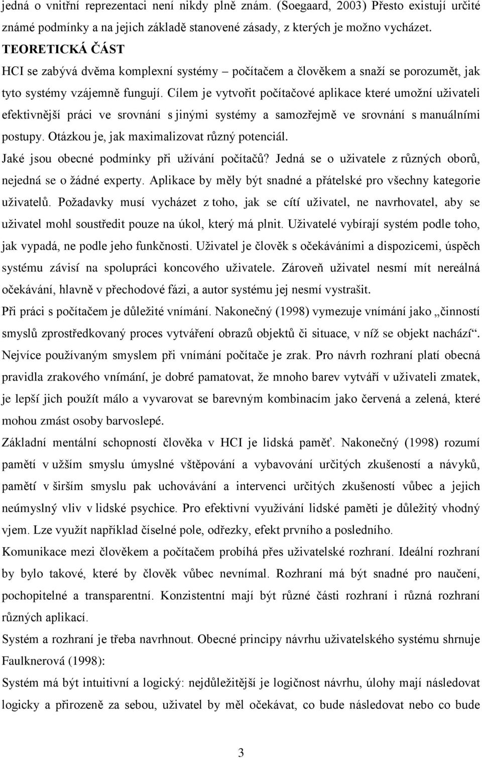 Cílem je vytvořit počítačové aplikace které umožní uživateli efektivnější práci ve srovnání s jinými systémy a samozřejmě ve srovnání s manuálními postupy.