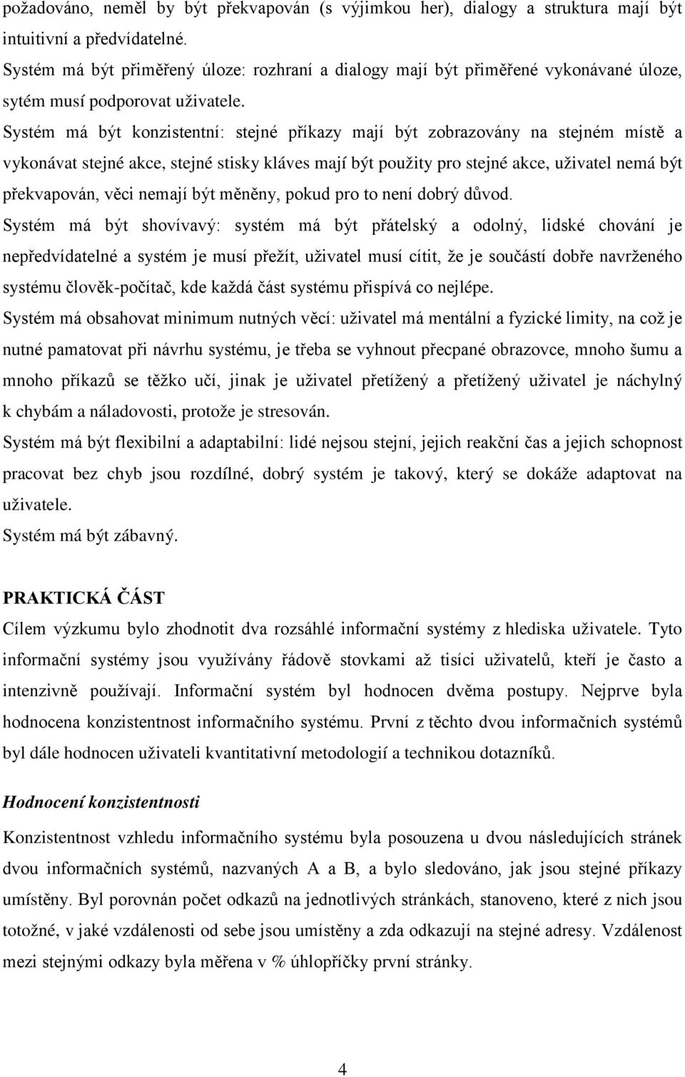 Systém má být konzistentní: stejné příkazy mají být zobrazovány na stejném místě a vykonávat stejné akce, stejné stisky kláves mají být použity pro stejné akce, uživatel nemá být překvapován, věci