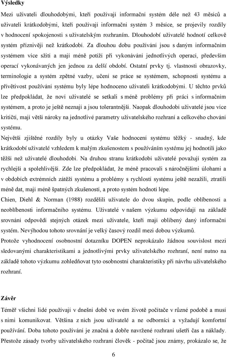 Za dlouhou dobu používání jsou s daným informačním systémem více sžití a mají méně potíží při vykonávání jednotlivých operací, především operací vykonávaných jen jednou za delší období.