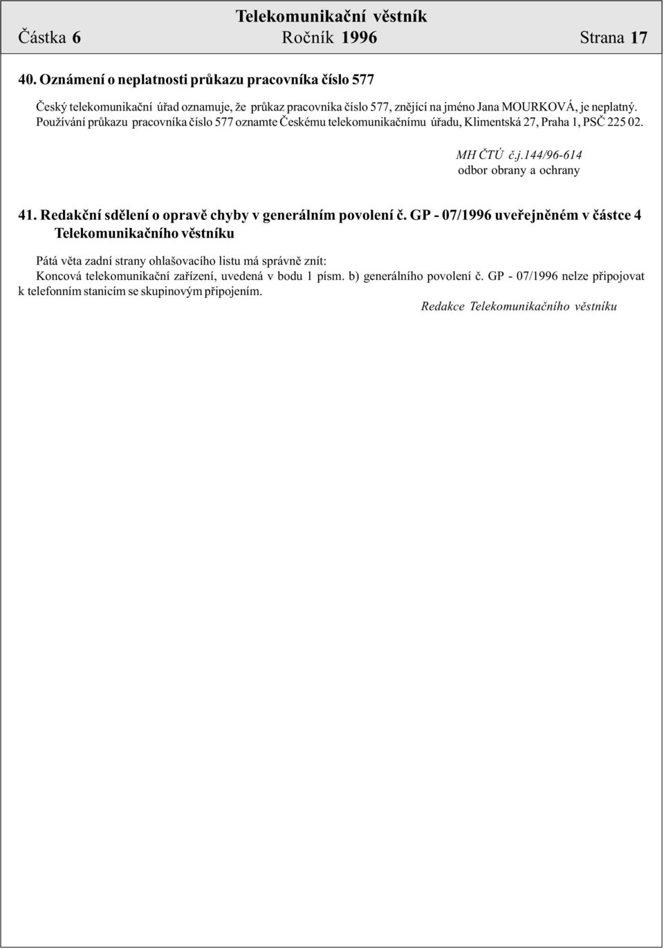 Používání prùkazu pracovníka èíslo 577 oznamte Èeskému telekomunikaènímu úøadu, Klimentská 27, Praha 1, PSÈ 225 02. MH ÈTÚ è.j.144/96-614 odbor obrany a ochrany 41.