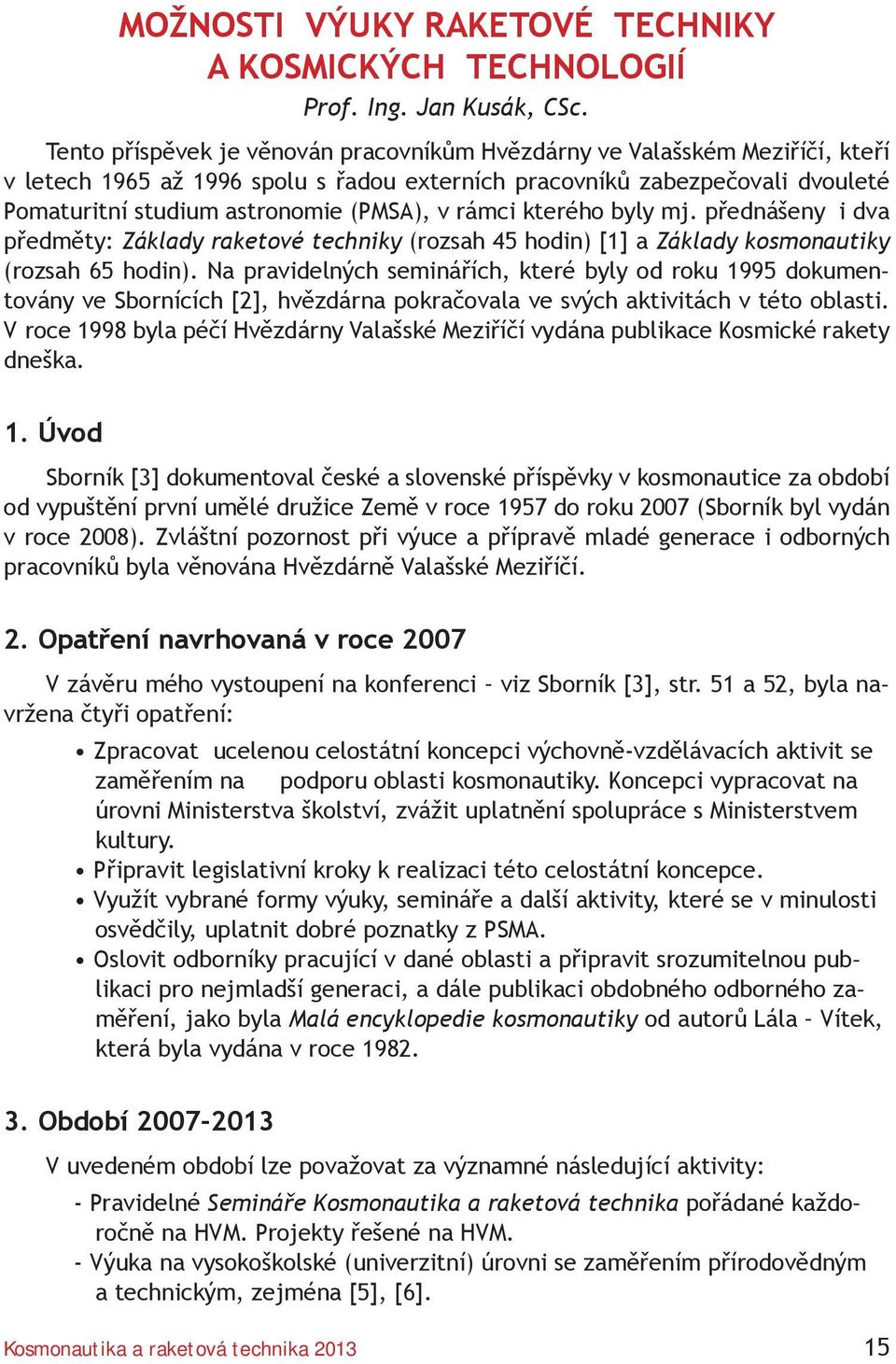 rámci kterého byly mj. přednášeny i dva předměty: Základy raketové techniky (rozsah 45 hodin) [1] a Základy kosmonautiky (rozsah 65 hodin).