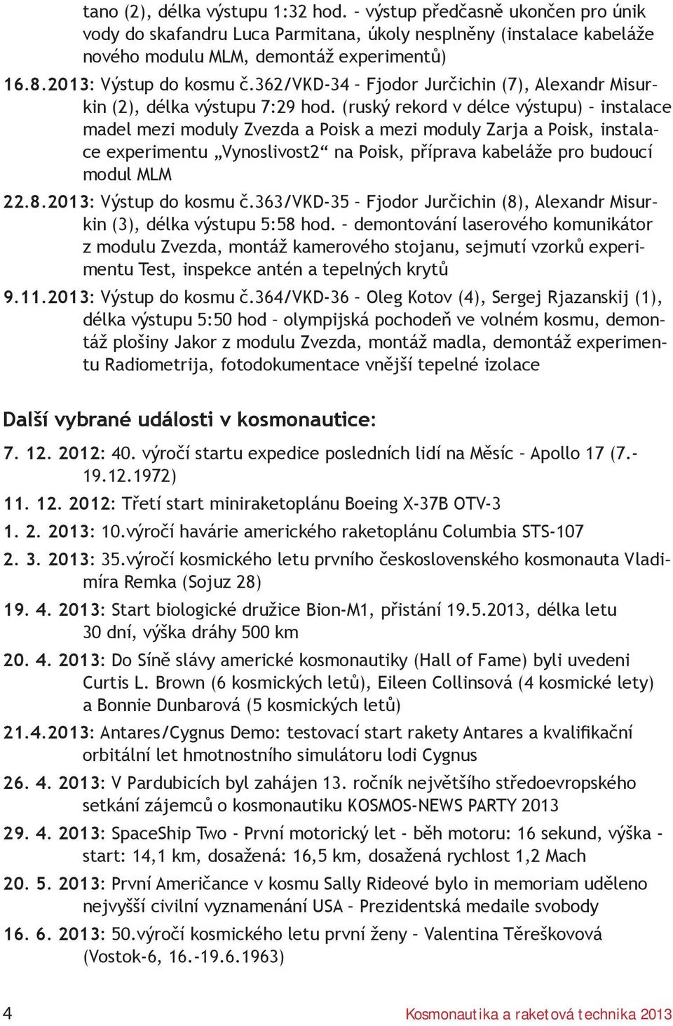 (ruský rekord v délce výstupu) instalace madel mezi moduly Zvezda a Poisk a mezi moduly Zarja a Poisk, instalace experimentu Vynoslivost2 na Poisk, příprava kabeláže pro budoucí modul MLM 22.8.