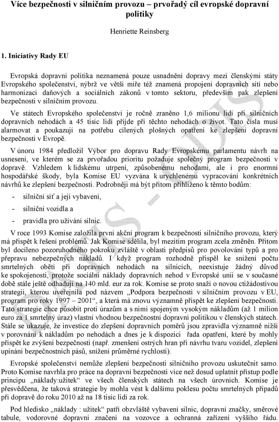 harmonizaci daňových a sociálních zákonů v tomto sektoru, především pak zlepšení bezpečnosti v silničním provozu.