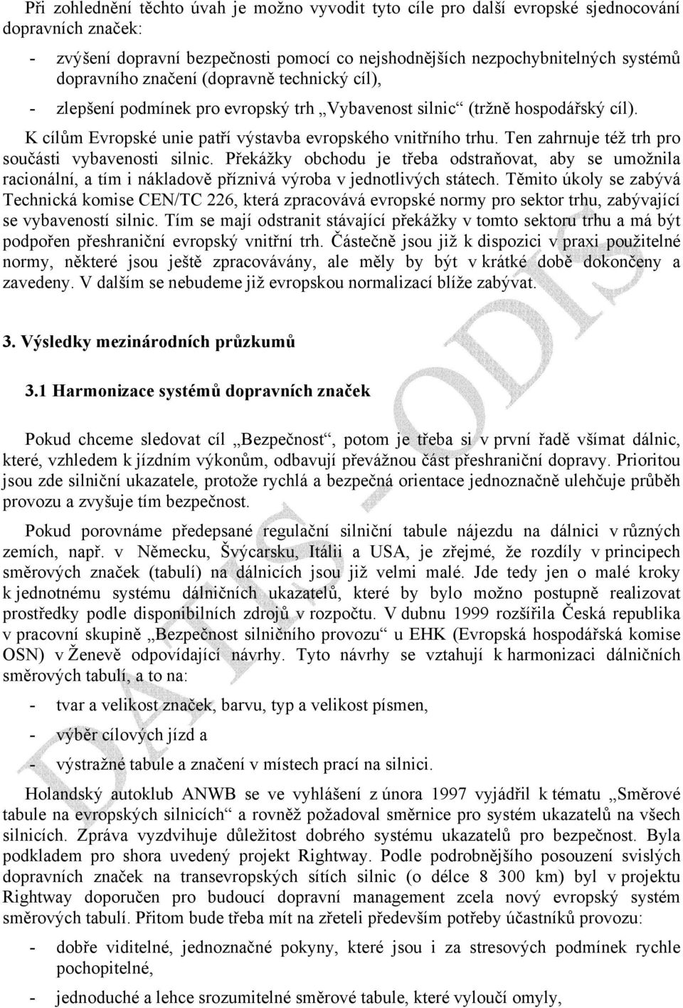 Ten zahrnuje též trh pro součásti vybavenosti silnic. Překážky obchodu je třeba odstraňovat, aby se umožnila racionální, a tím i nákladově příznivá výroba v jednotlivých státech.