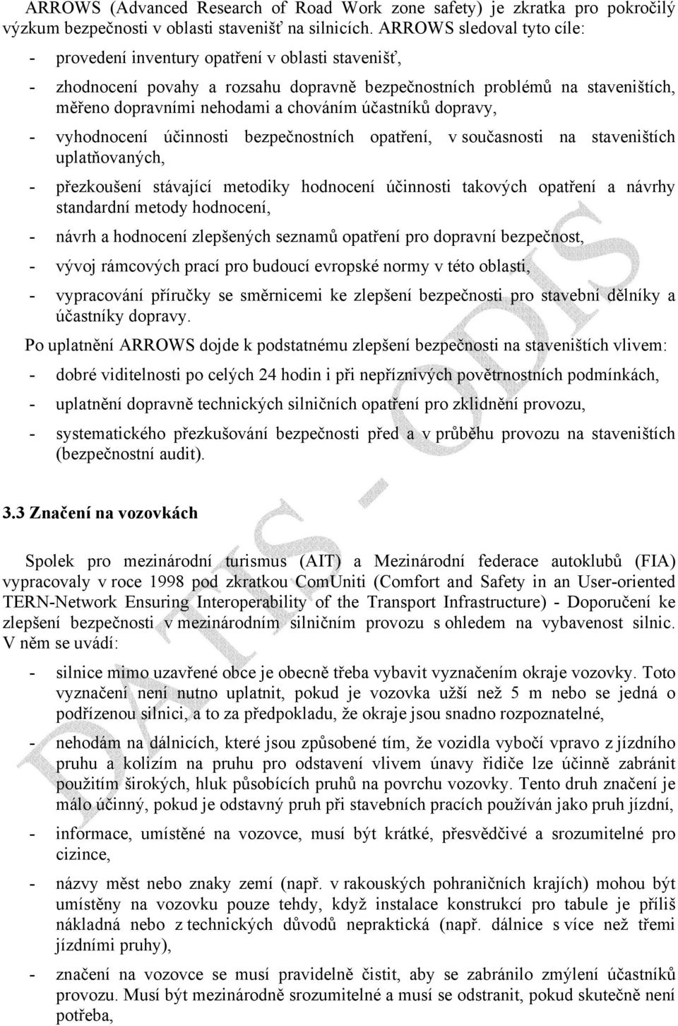 účastníků dopravy, - vyhodnocení účinnosti bezpečnostních opatření, v současnosti na staveništích uplatňovaných, - přezkoušení stávající metodiky hodnocení účinnosti takových opatření a návrhy