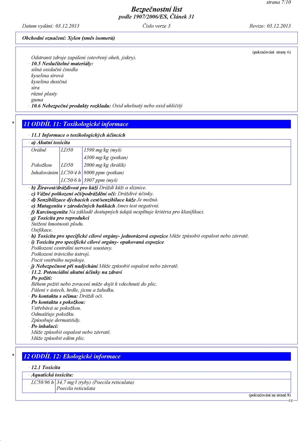 1 Informace o toxikologických účincích a) Akutní toxicita Orálně LD50 1590 mg/kg (myš) 4300 mg/kg (potkan) Pokožkou LD50 2000 mg/kg (králík) Inhalováním LC50/4 h 8000 ppm (potkan) LC50/6 h 3907 ppm