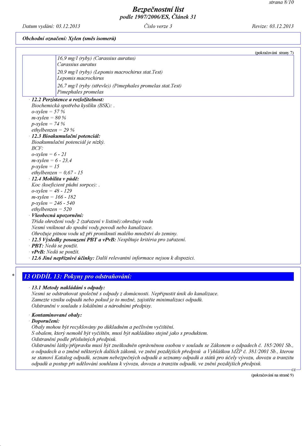 3 Bioakumulační potenciál: Bioakumulační potenciál je nízký. BCF: o-xylen = 6-21 m-xylen = 6-23,4 p-xylen = 15 ethylbenzen = 0,67-15 12.4 Mobilita v půdě: Koc (koeficient půdní sorpce):.