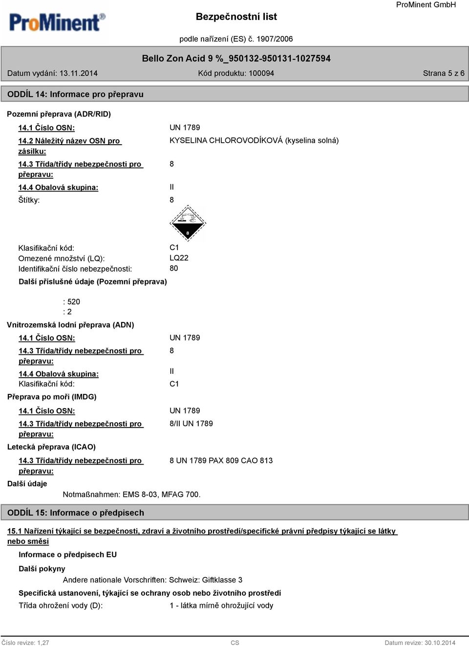 2 Vnitrozemská lodní přeprava (ADN) C1 LQ22 80 14.1 Číslo OSN: UN 1789 14.3 Třída/třídy nebezpečnosti pro 8 14.4 Obalová skupina: II Klasifikační kód: C1 Přeprava po moři (IMDG) 14.