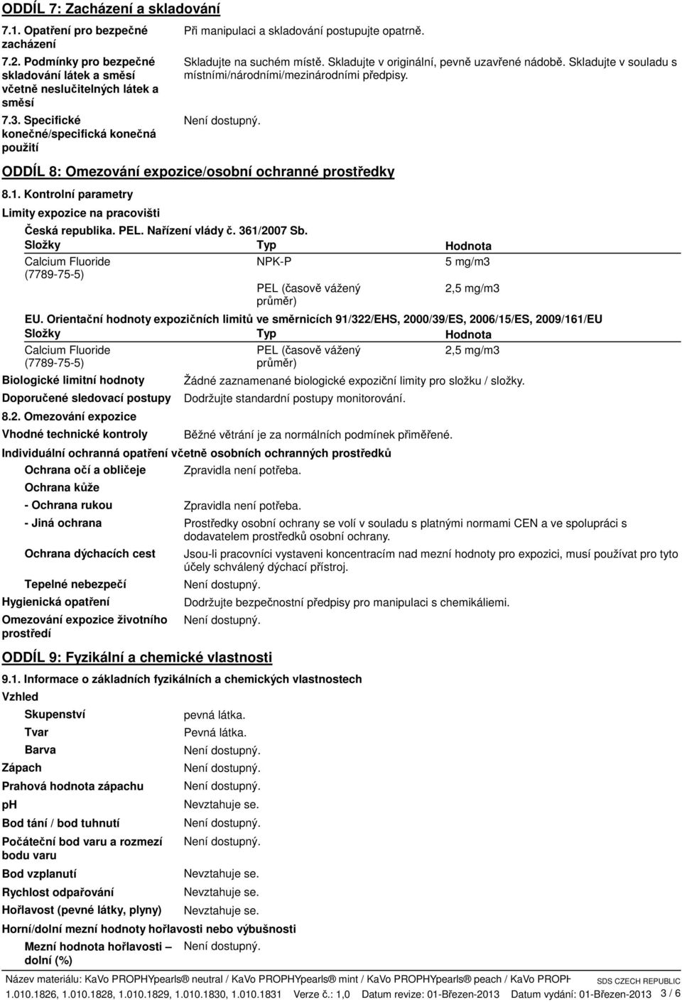 Skladujte v souladu s místními/národními/mezinárodními předpisy. ODDÍL 8: Omezování expozice/osobní ochranné prostředky 8.1. Kontrolní parametry Limity expozice na pracovišti Česká republika. PEL.