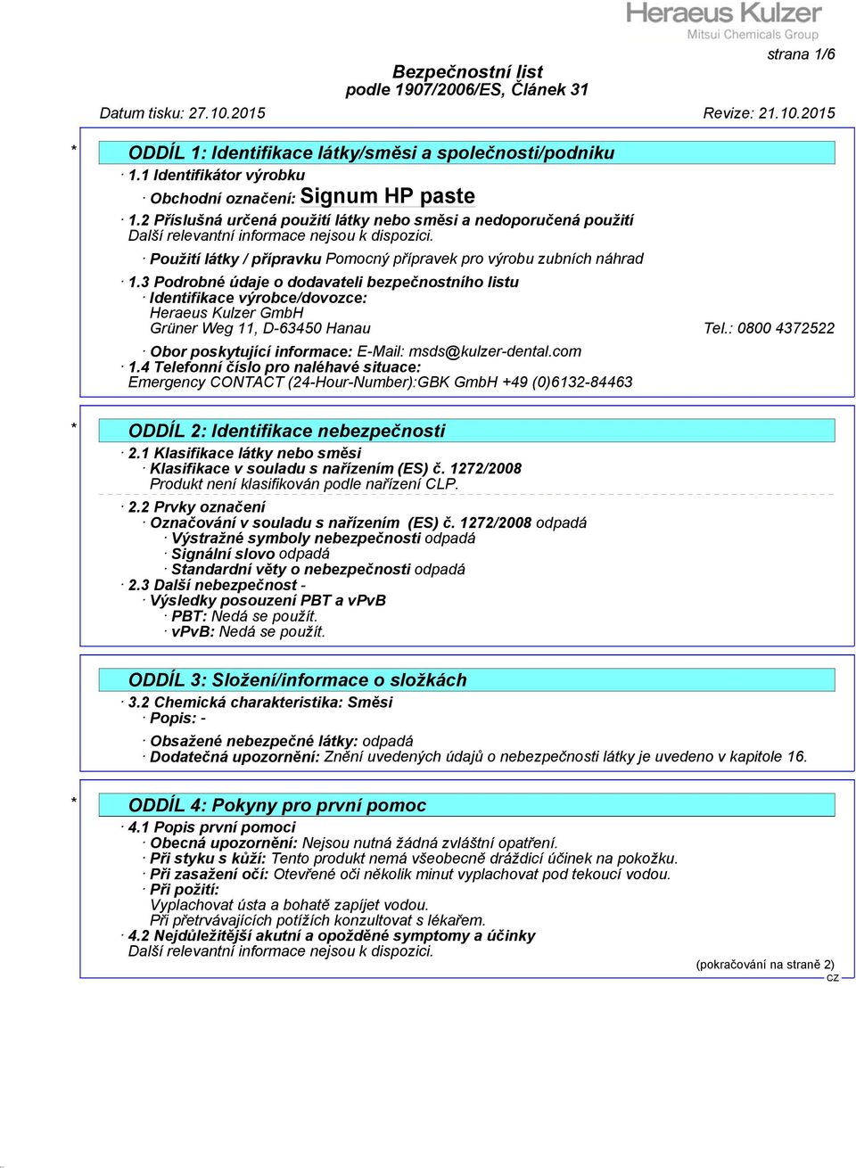 3 Podrobné údaje o dodavateli bezpečnostního listu Identifikace výrobce/dovozce: Heraeus Kulzer GmbH Grüner Weg 11, D-63450 Hanau Tel.