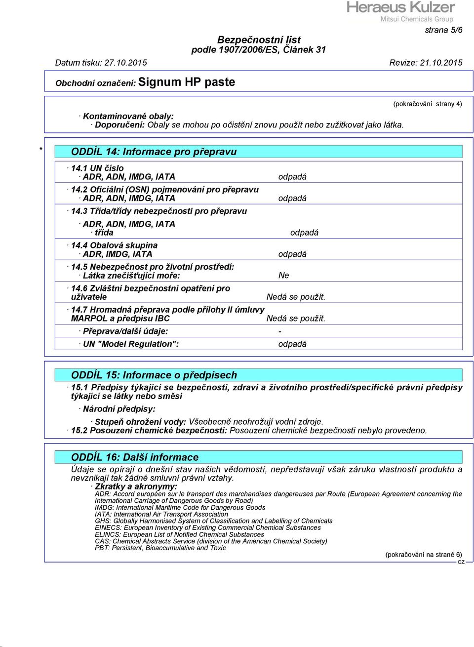 4 Obalová skupina ADR, IMDG, IATA odpadá 14.5 Nebezpečnost pro životní prostředí: Látka znečišťující moře: Ne 14.6 Zvláštní bezpečnostní opatření pro uživatele 14.