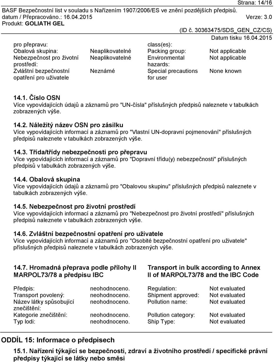 Náležitý název OSN pro zásilku Více vypovídajících informací a záznamů pro "Vlastní UN-dopravní pojmenování" příslušných předpisů naleznete v tabulkách zobrazených výše. 14.3.