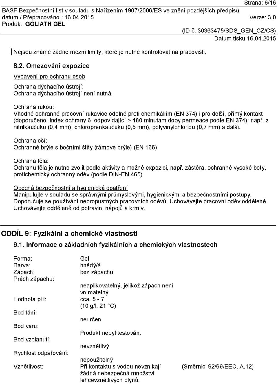 Ochrana rukou: Vhodné ochranné pracovní rukavice odolné proti chemikáliím (EN 374) i pro delší, přímý kontakt (doporučeno: index ochrany 6, odpovídající > 480 minutám doby permeace podle EN 374):