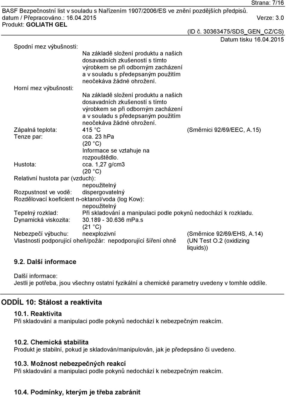 Zápalná teplota: 415 C (Směrnici 92/69/EEC, A.15) Tenze par: cca. 23 hpa (20 C) Informace se vztahuje na rozpouštědlo. Hustota: cca.