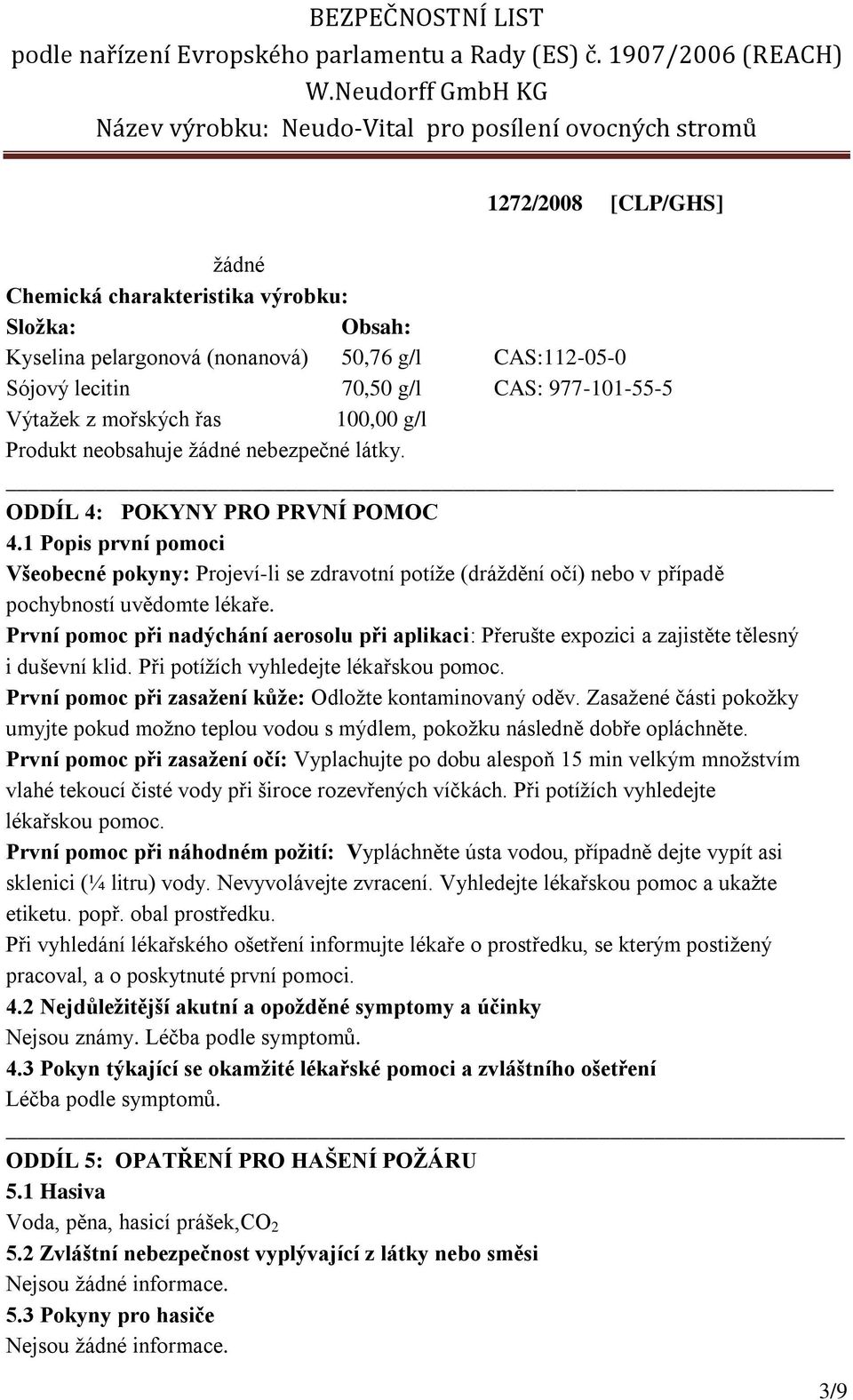 1 Popis první pomoci Všeobecné pokyny: Projeví-li se zdravotní potíže (dráždění očí) nebo v případě pochybností uvědomte lékaře.