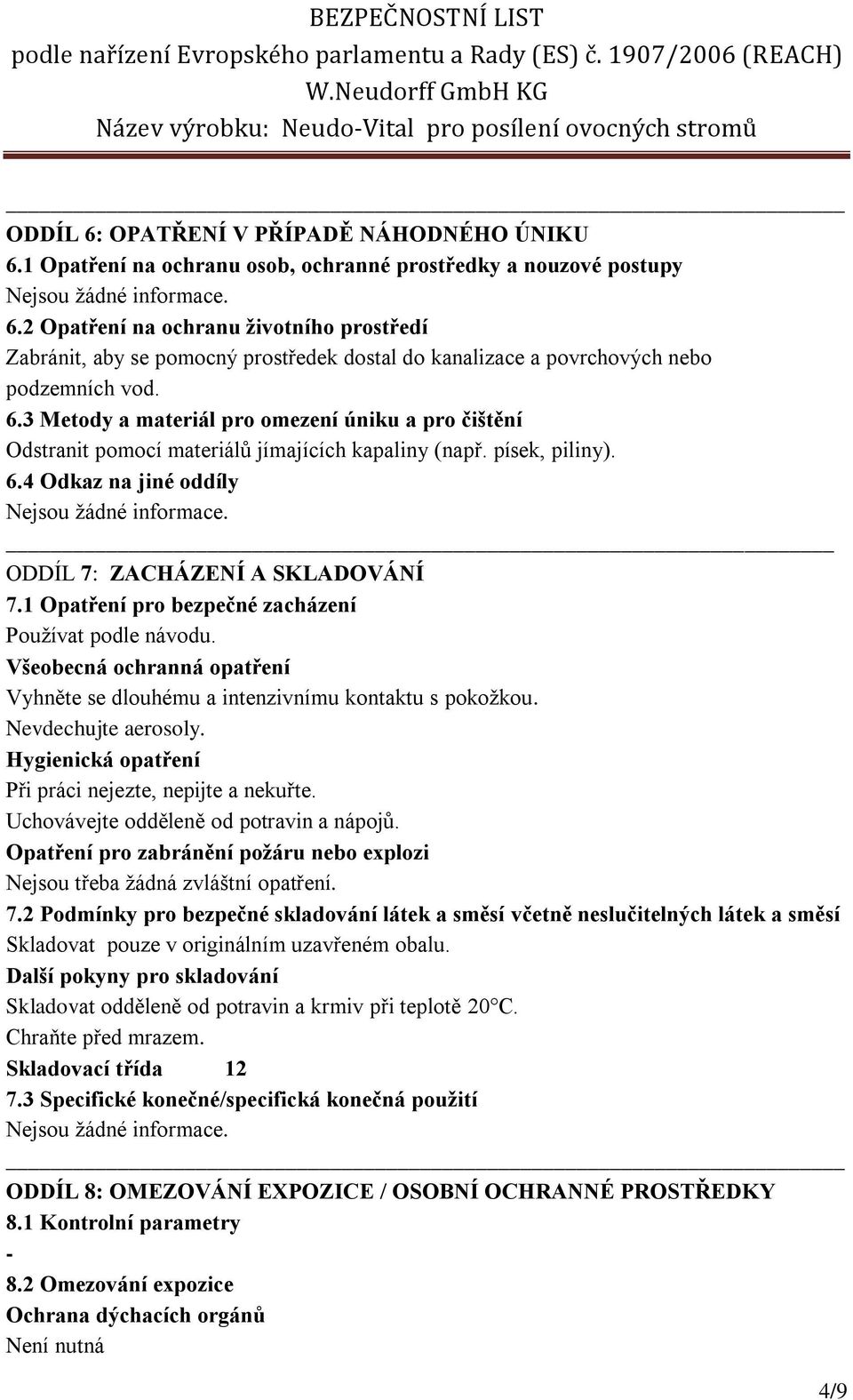 3 Metody a materiál pro omezení úniku a pro čištění Odstranit pomocí materiálů jímajících kapaliny (např. písek, piliny). 6.4 Odkaz na jiné oddíly ODDÍL 7: ZACHÁZENÍ A SKLADOVÁNÍ 7.