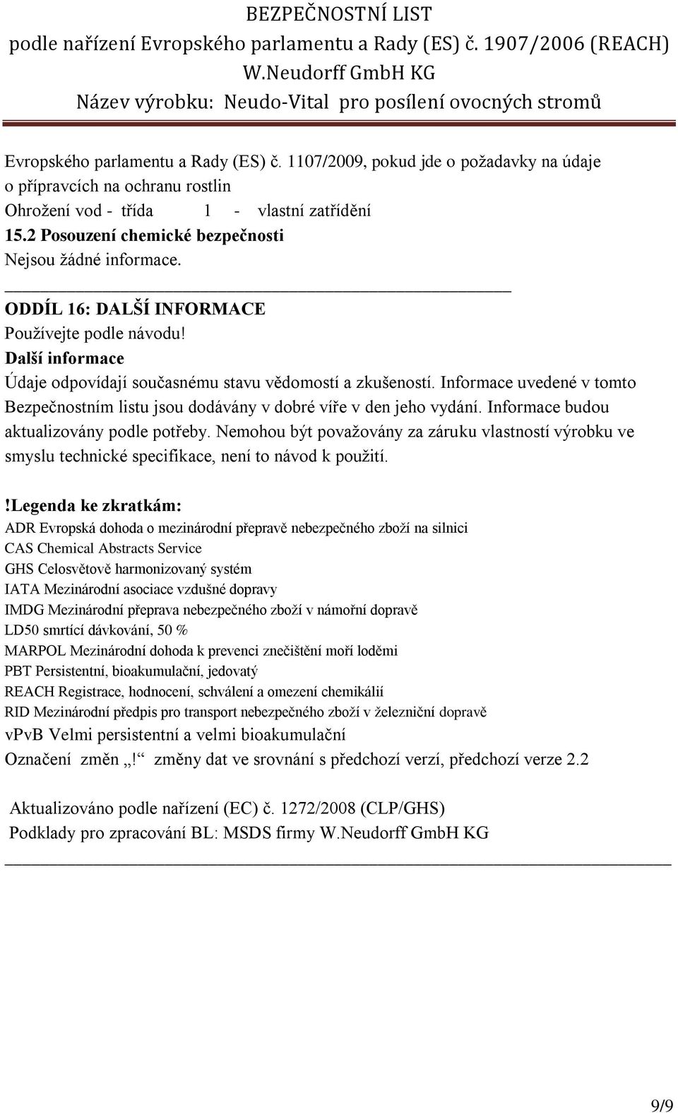 Informace uvedené v tomto Bezpečnostním listu jsou dodávány v dobré víře v den jeho vydání. Informace budou aktualizovány podle potřeby.