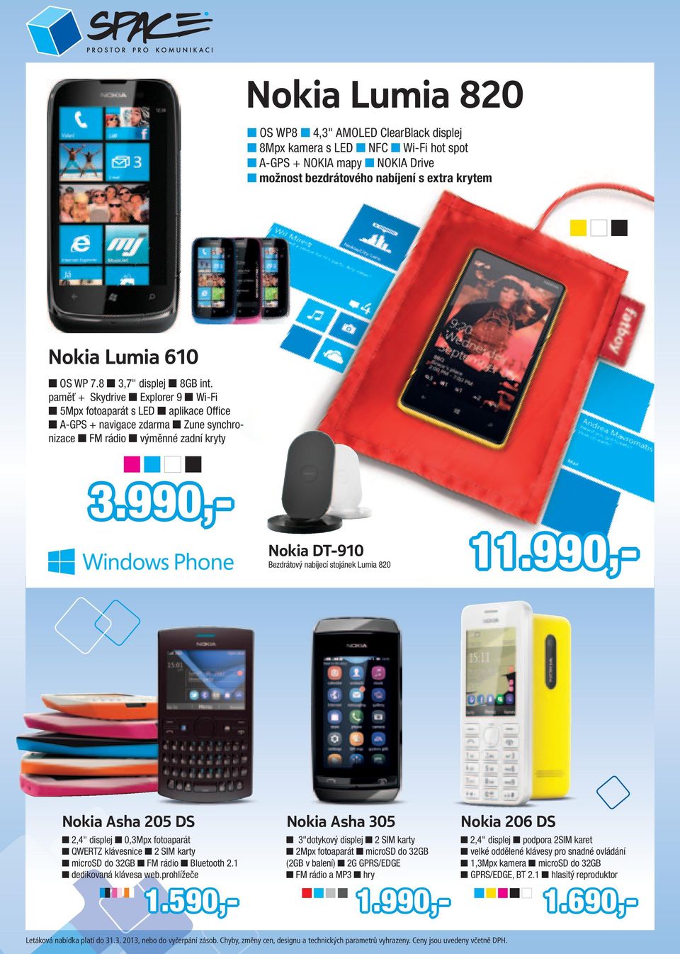 990,- Nokia DT-910 Bezdrátový nabíjecí stojánek Lumia 820 3.990,- Nokia Asha 205 DS 2,4" 0,3Mpx aparát QWERTZ klávesnice 2 SIM karty microsd do 32GB FM rádio Bluetooth 2.1 dedikovaná klávesa web.