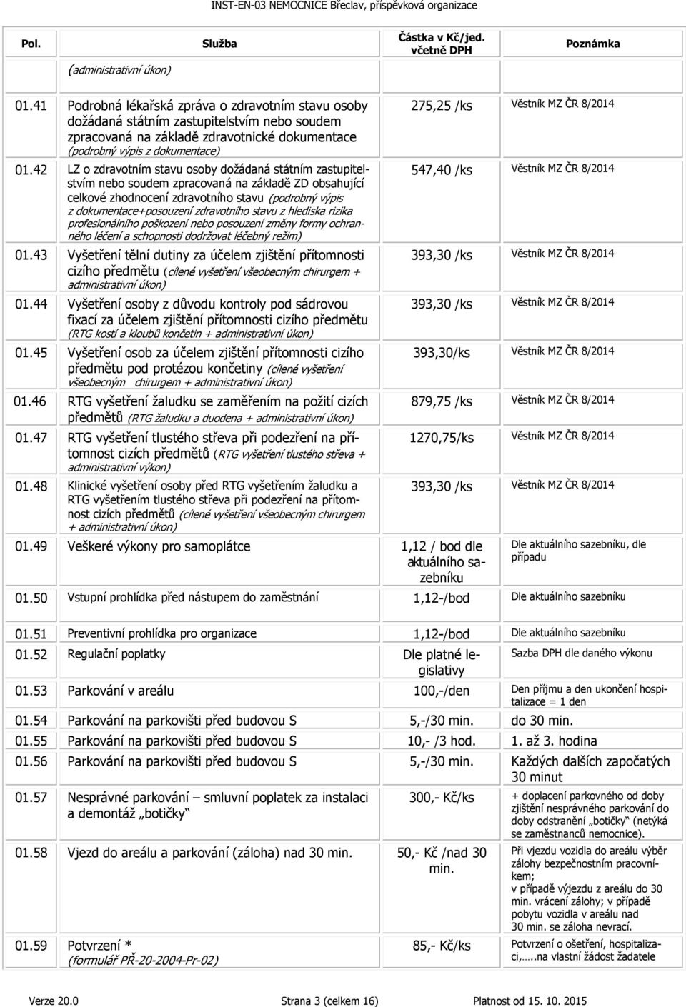 42 LZ o zdravotním stavu osoby dožádaná státním zastupitelstvím nebo soudem zpracovaná na základě ZD obsahující celkové zhodnocení zdravotního stavu (podrobný výpis z dokumentace+posouzení