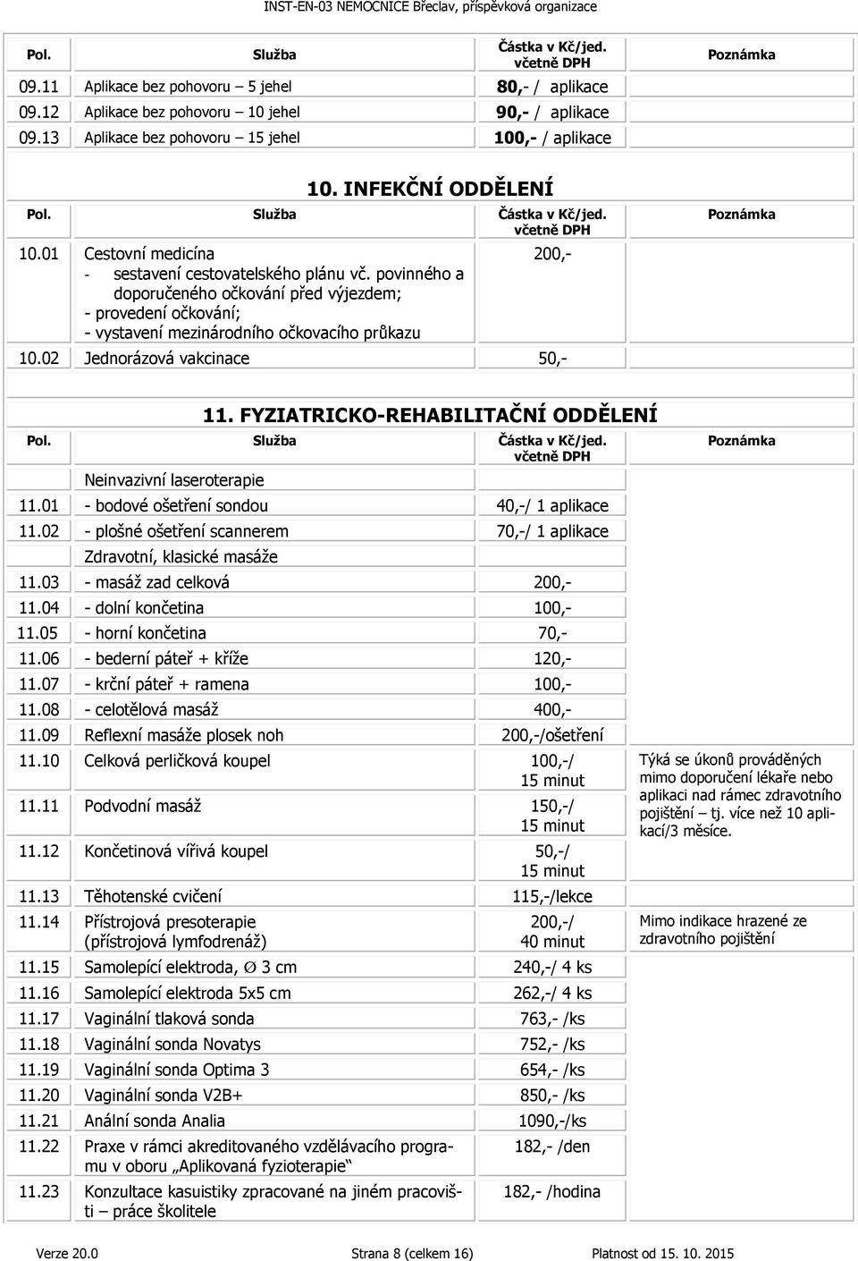 02 Jednorázová vakcinace 50,- 11. FYZIATRICKO-REHABILITAČNÍ ODDĚLENÍ Neinvazivní laseroterapie 11.01 - bodové ošetření sondou 40,-/ 1 aplikace 11.