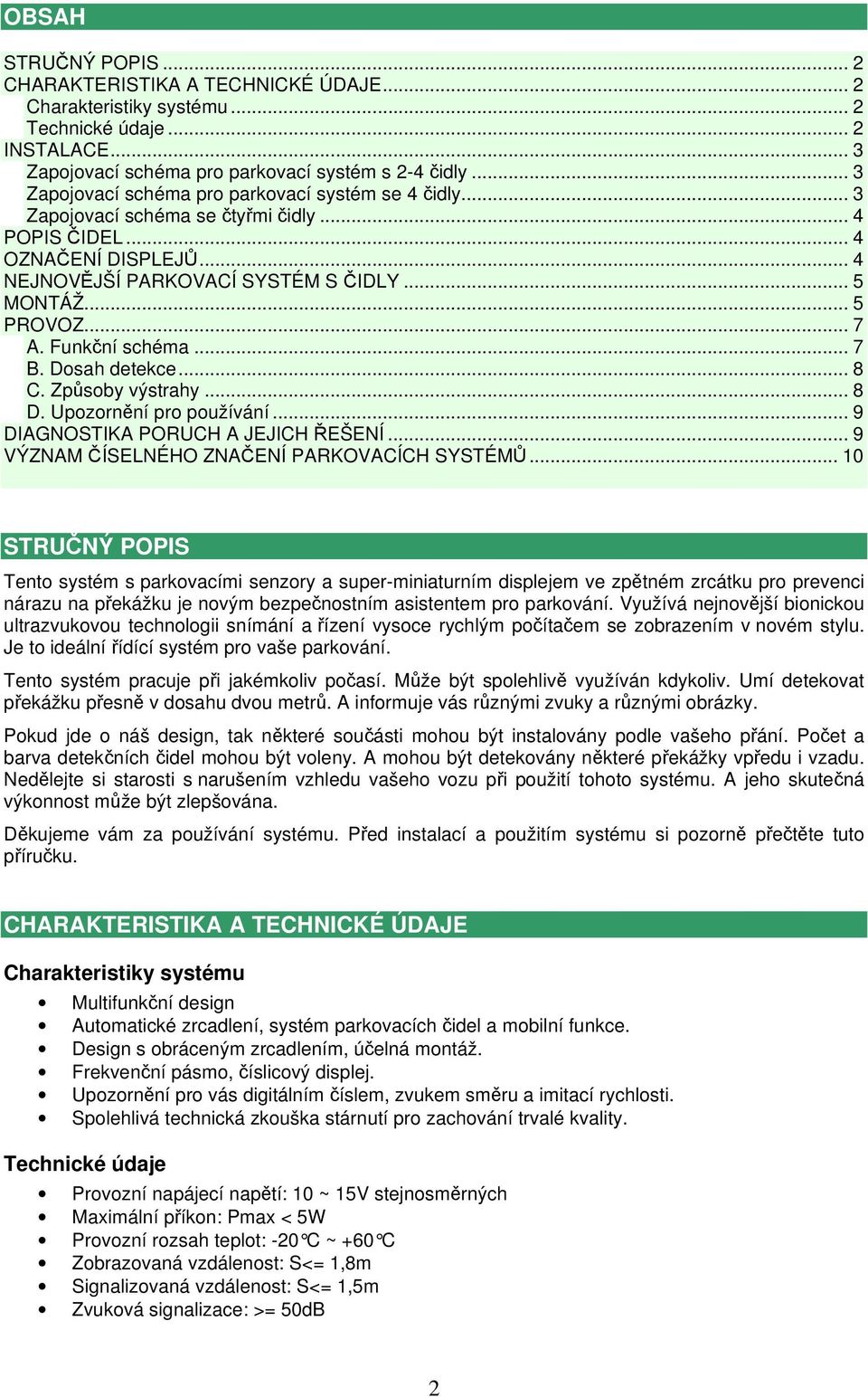 .. 7 A. Funkční schéma... 7 B. Dosah detekce... 8 C. Způsoby výstrahy... 8 D. Upozornění pro používání... 9 DIAGNOSTIKA PORUCH A JEJICH ŘEŠENÍ... 9 VÝZNAM ČÍSELNÉHO ZNAČENÍ PARKOVACÍCH SYSTÉMŮ.