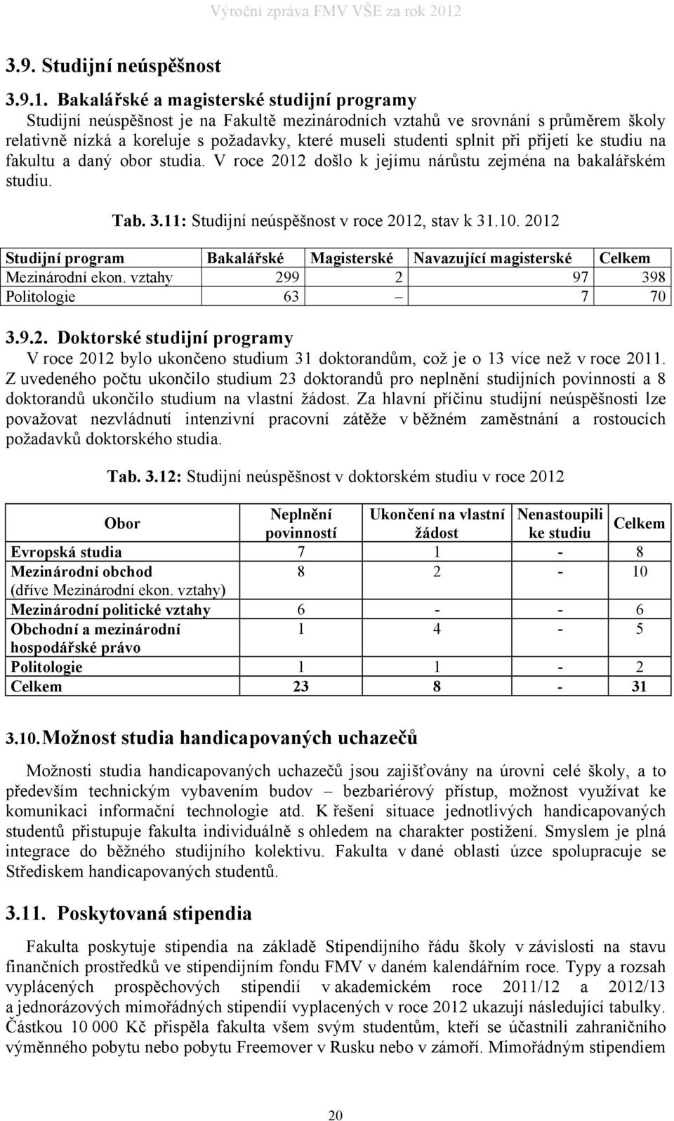 při přijetí ke studiu na fakultu a daný obor studia. V roce 2012 došlo k jejímu nárůstu zejména na bakalářském studiu. Tab. 3.11: Studijní neúspěšnost v roce 2012, stav k 31.10.