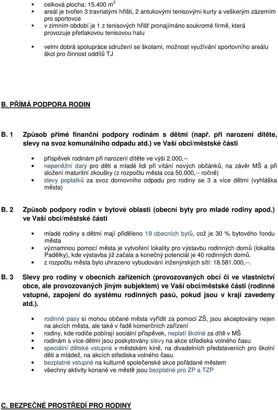 přetlakovou tenisovou halu velmi dobrá spolupráce sdružení se školami, možnost využívání sportovního areálu škol pro činnost oddílů TJ B. PŘÍMÁ PODPORA RODIN B.