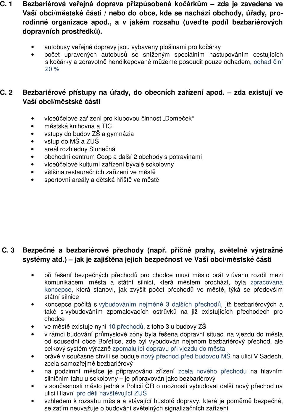 autobusy veřejné dopravy jsou vybaveny plošinami pro kočárky počet upravených autobusů se sníženým speciálním nastupováním cestujících s kočárky a zdravotně hendikepované můžeme posoudit pouze