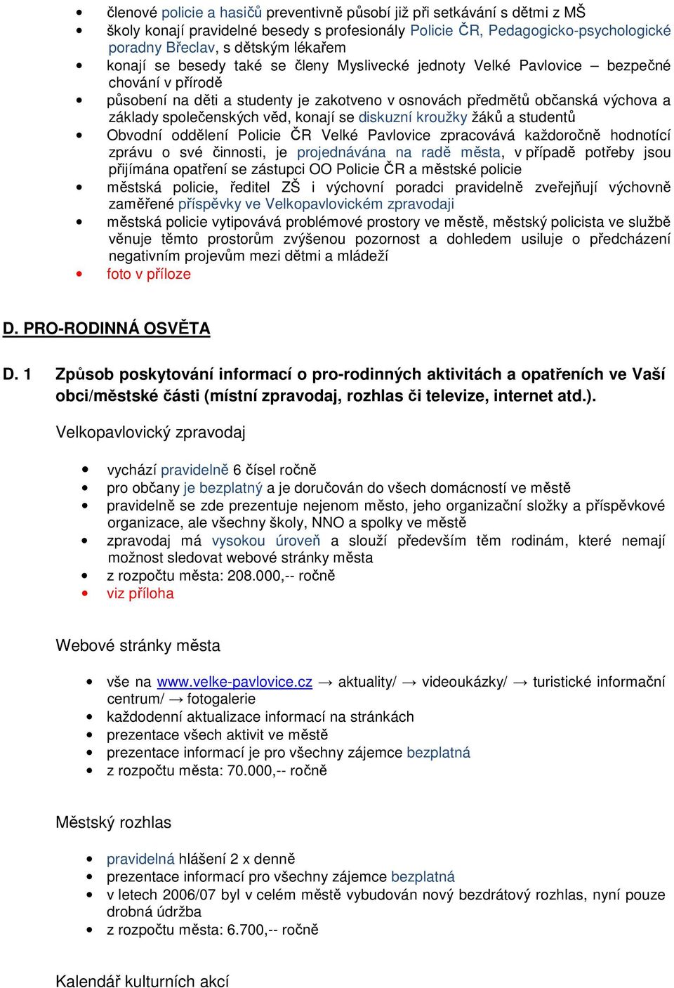 konají se diskuzní kroužky žáků a studentů Obvodní oddělení Policie ČR Velké Pavlovice zpracovává každoročně hodnotící zprávu o své činnosti, je projednávána na radě města, v případě potřeby jsou