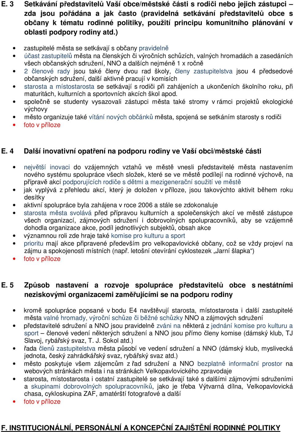 ) zastupitelé města se setkávají s občany pravidelně účast zastupitelů města na členských či výročních schůzích, valných hromadách a zasedáních všech občanských sdružení, NNO a dalších nejméně 1 x